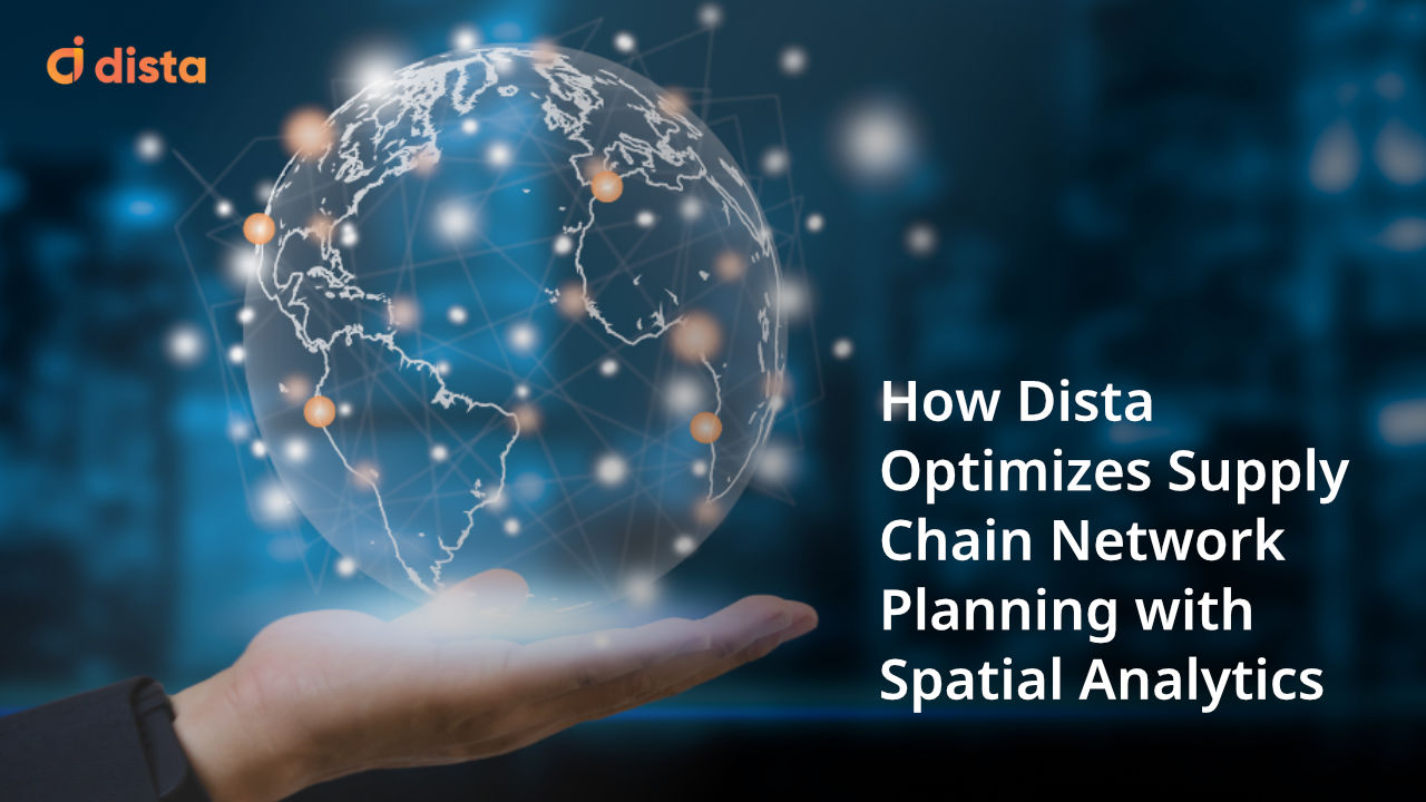 How Dista Optimizes Supply Chain Network Planning with Spatial Analytics
