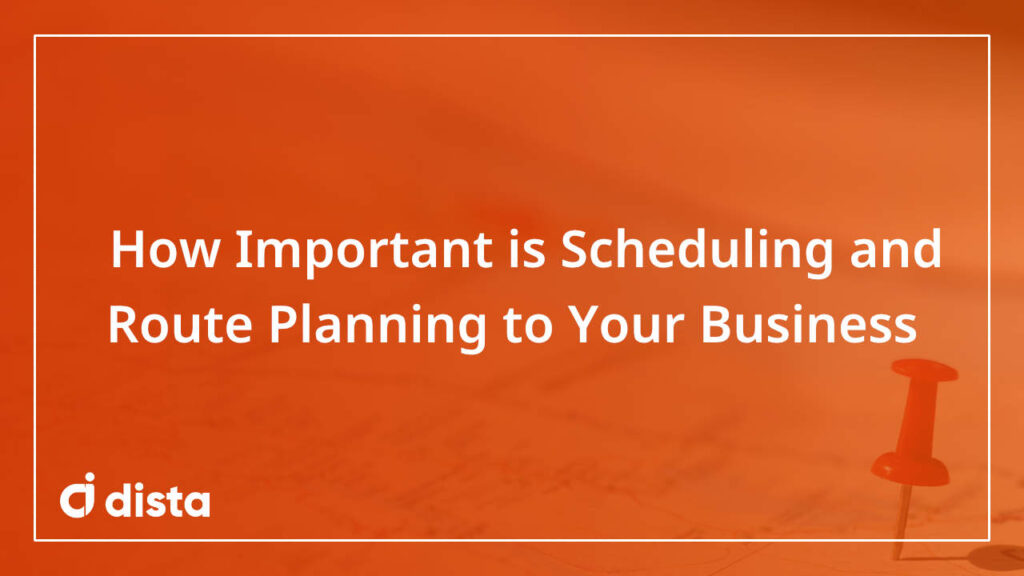 How Important is Scheduling and Route Planning for Your Business