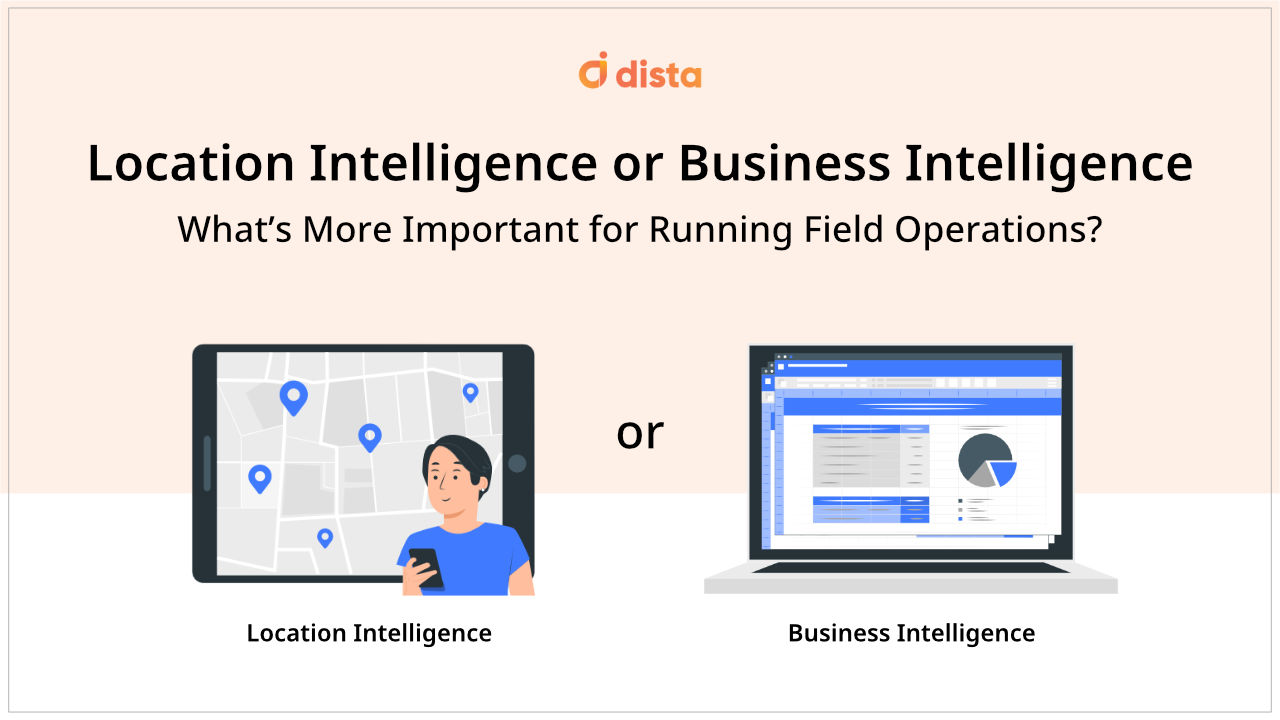 Location Intelligence or Business Intelligence – What’s More Important for Running Field Operations?