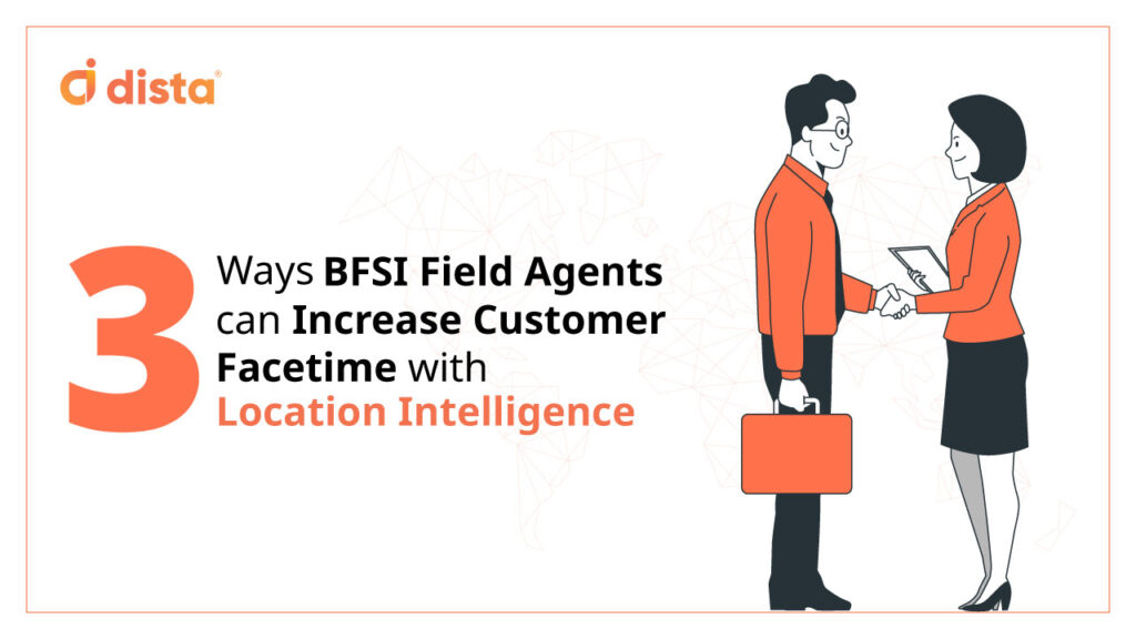 3 Ways BFSI Field Agents Can Increase Customer Facetime With Location Intelligence