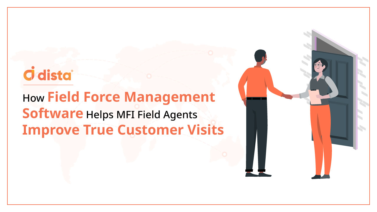 How Field Force Management Software Helps MFI Field Agents Improve True Customer Visits