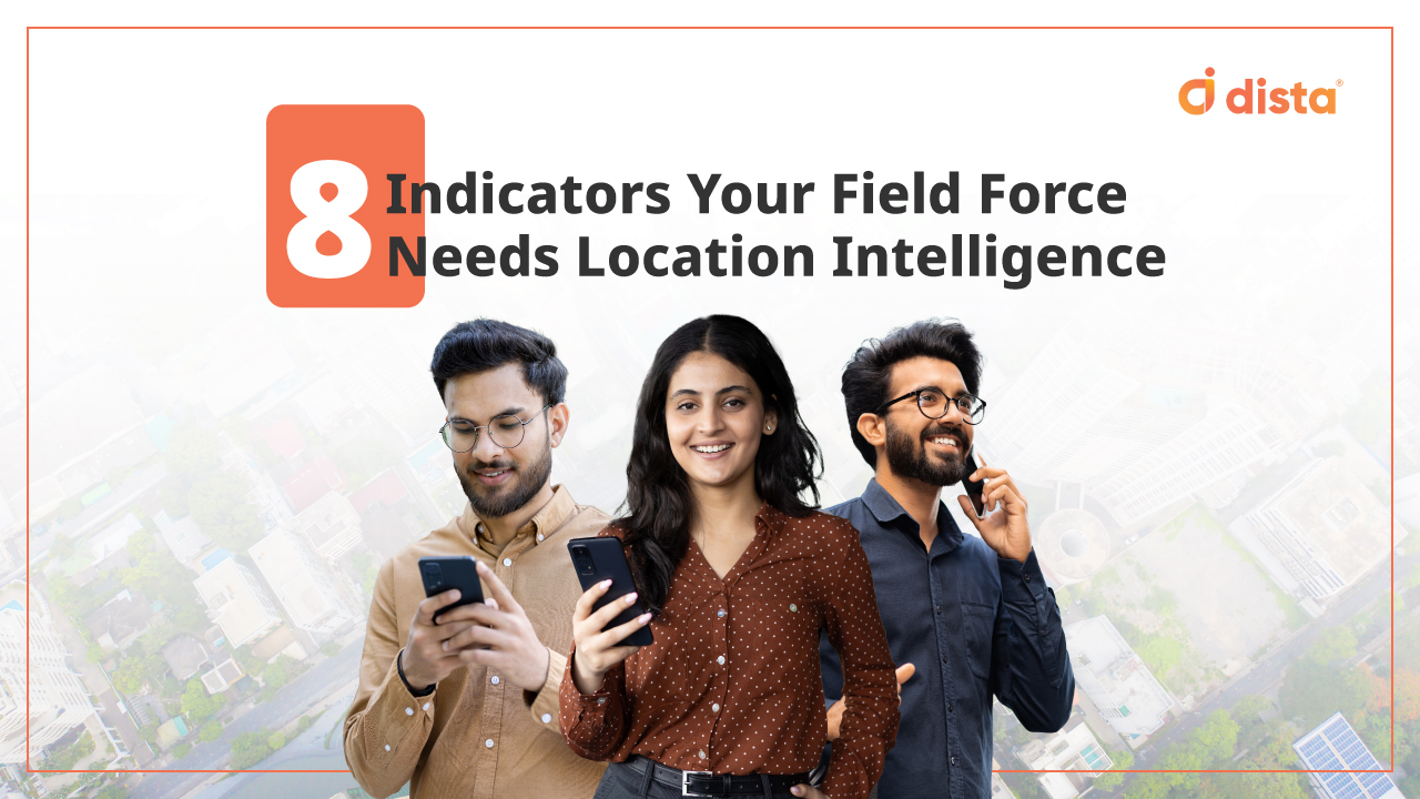 8 Indicators Your Field-Force Needs Location Intelligence